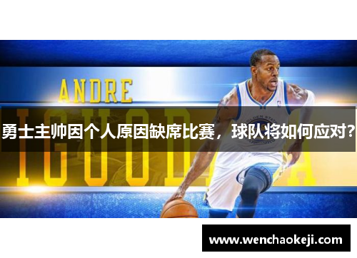 勇士主帅因个人原因缺席比赛，球队将如何应对？