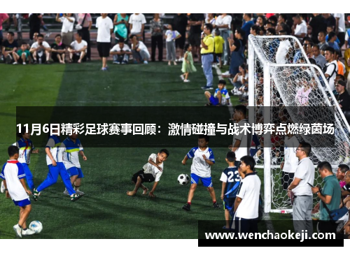 11月6日精彩足球赛事回顾：激情碰撞与战术博弈点燃绿茵场
