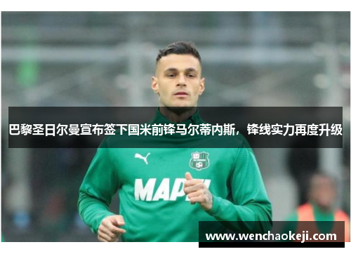 巴黎圣日尔曼宣布签下国米前锋马尔蒂内斯，锋线实力再度升级