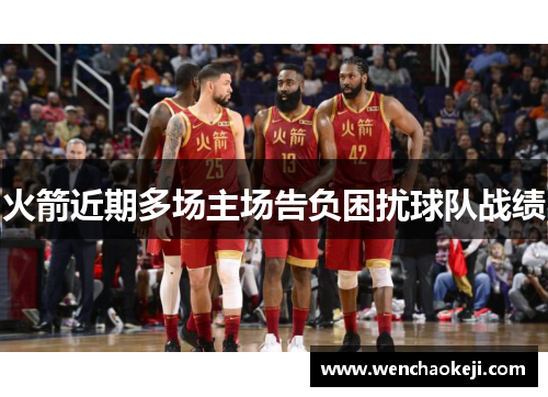 火箭近期多场主场告负困扰球队战绩