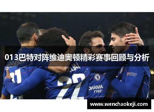013巴特对阵维迪奥顿精彩赛事回顾与分析